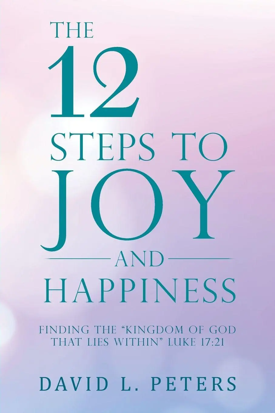 Cover: 9781504376419 | The 12 Steps to Joy and Happiness | David L. Peters | Taschenbuch