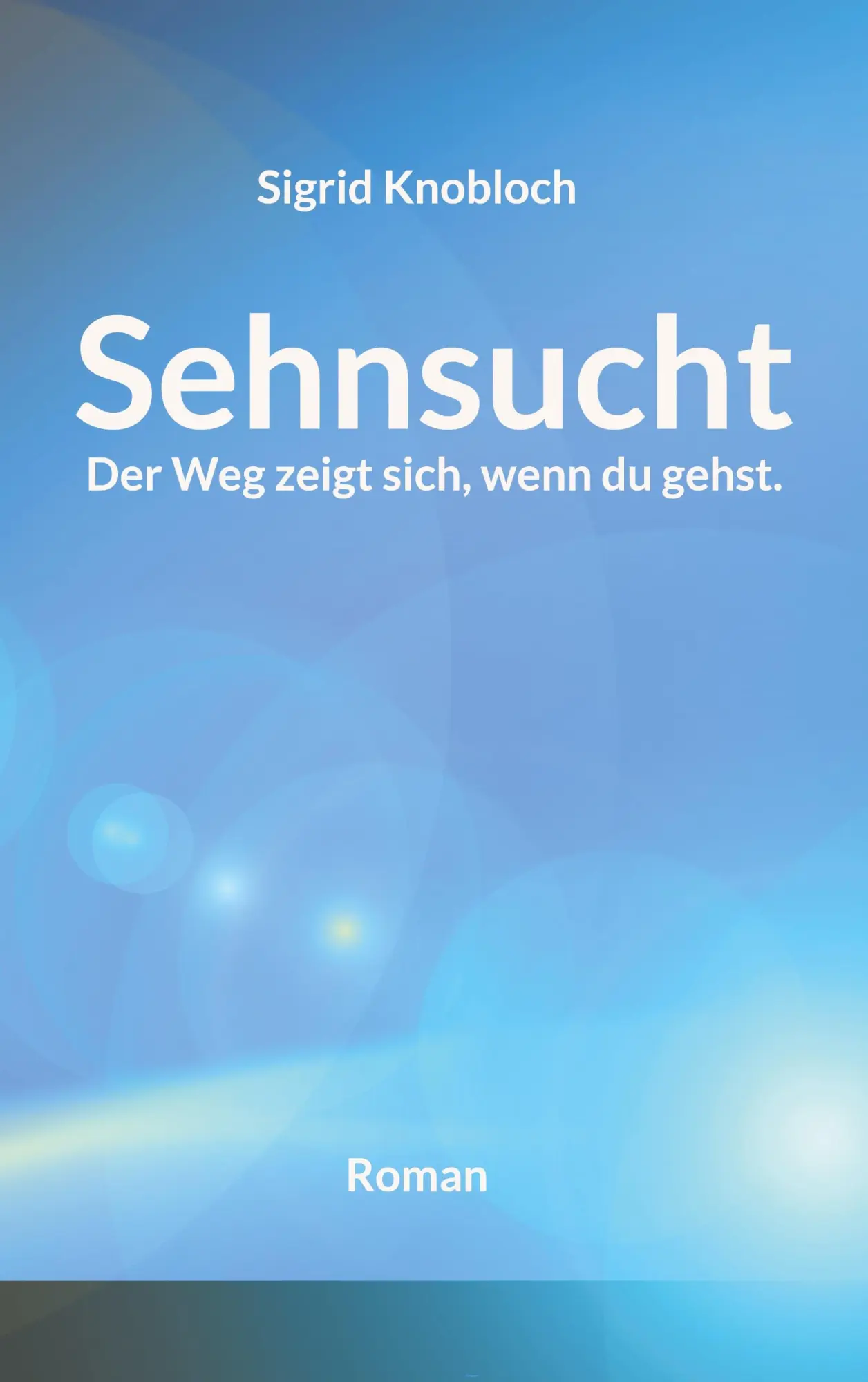 Cover: 9783755776819 | Sehnsucht | Der Weg zeigt sich, wenn du gehst. | Sigrid Knobloch