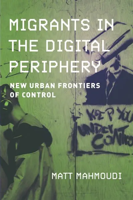 Cover: 9780520397019 | Migrants in the Digital Periphery | New Urban Frontiers of Control