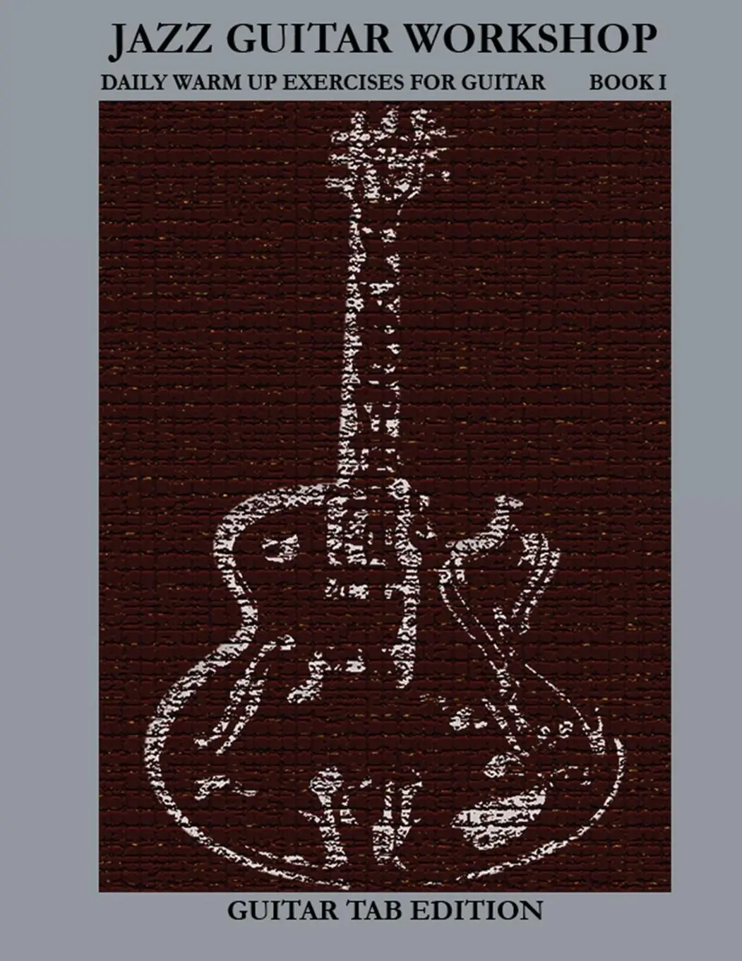 Cover: 9781937187019 | Jazz Guitar Workshop Book I - Daily Warm Ups for Guitar Tab Edition
