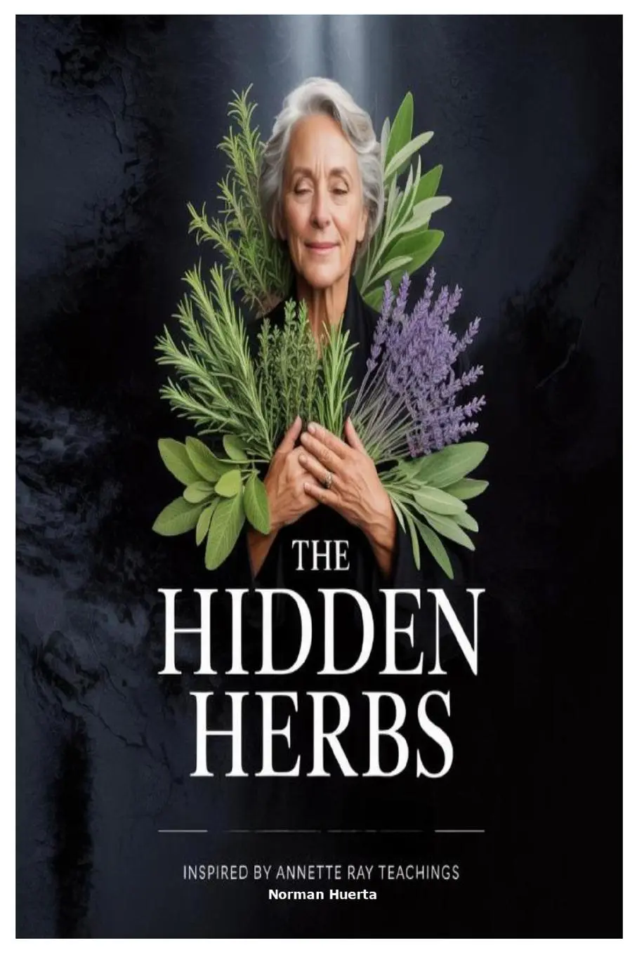 Cover: 9781300257219 | The Hidden Herbs Inspired by Annette Ray Teachings | Norman Huerta