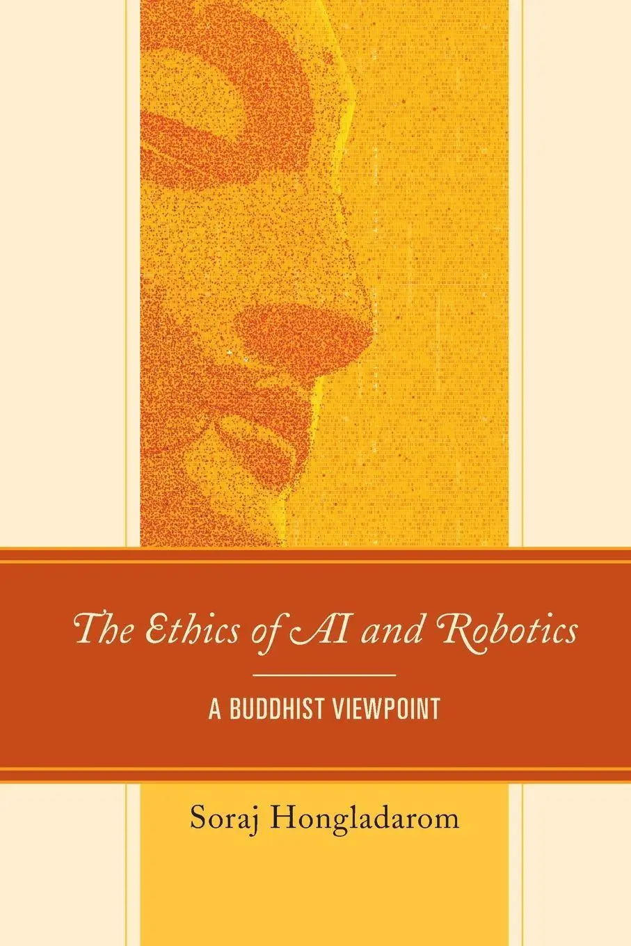 Cover: 9781498597319 | Ethics of AI and Robotics | A Buddhist Viewpoint | Soraj Hongladarom