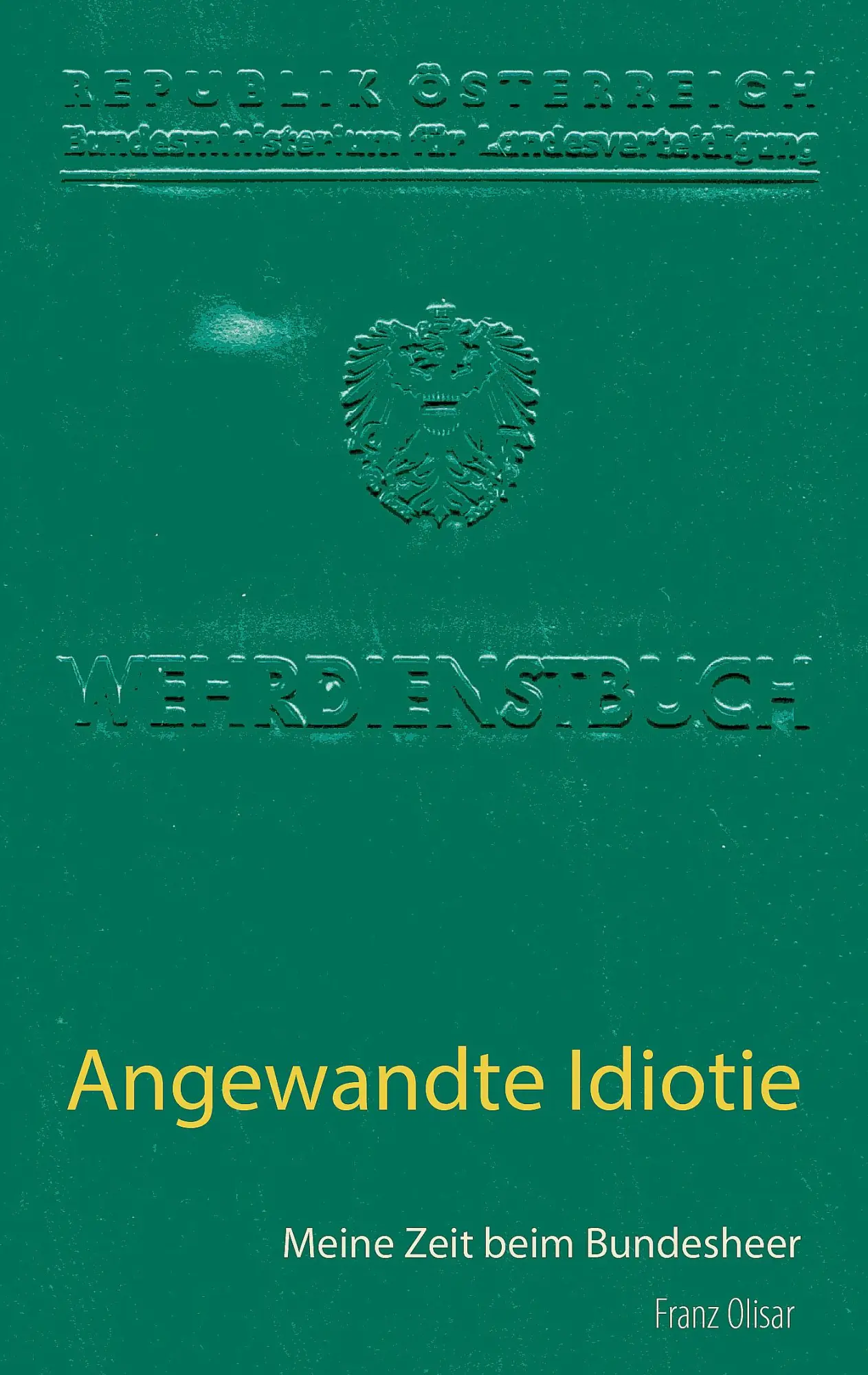 Cover: 9783752877519 | Angewandte Idiotie | Meine Zeit beim Bundesheer | Franz Olisar | Buch