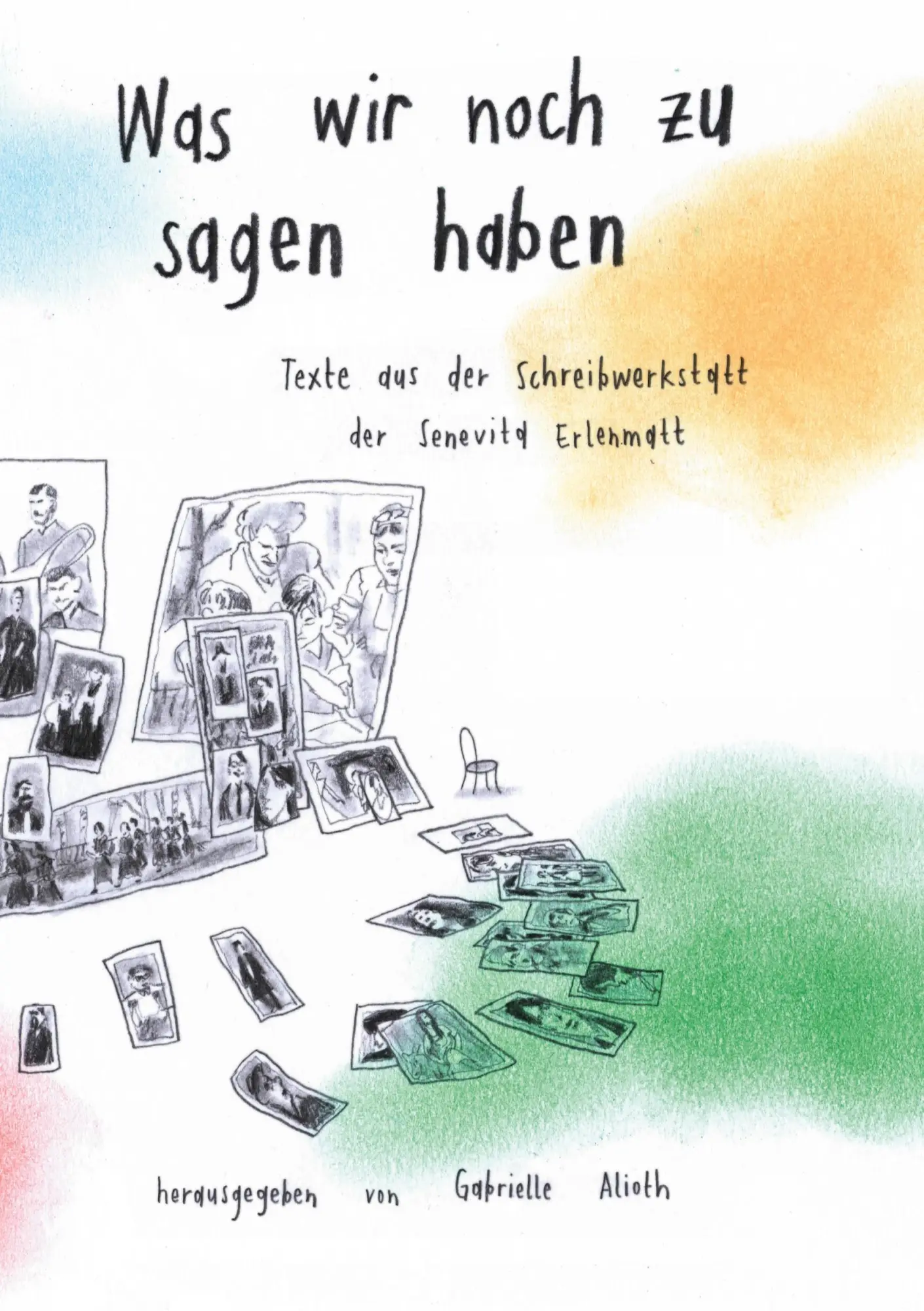 Was wir noch zu sagen haben: Texte aus der Schreibwerkstatt in der Senevita Erlenmatt