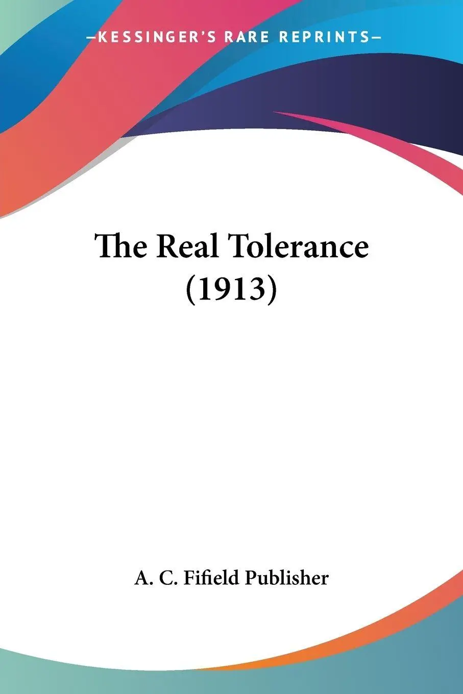Cover: 9780548697719 | The Real Tolerance (1913) | A. C. Fifield Publisher | Taschenbuch