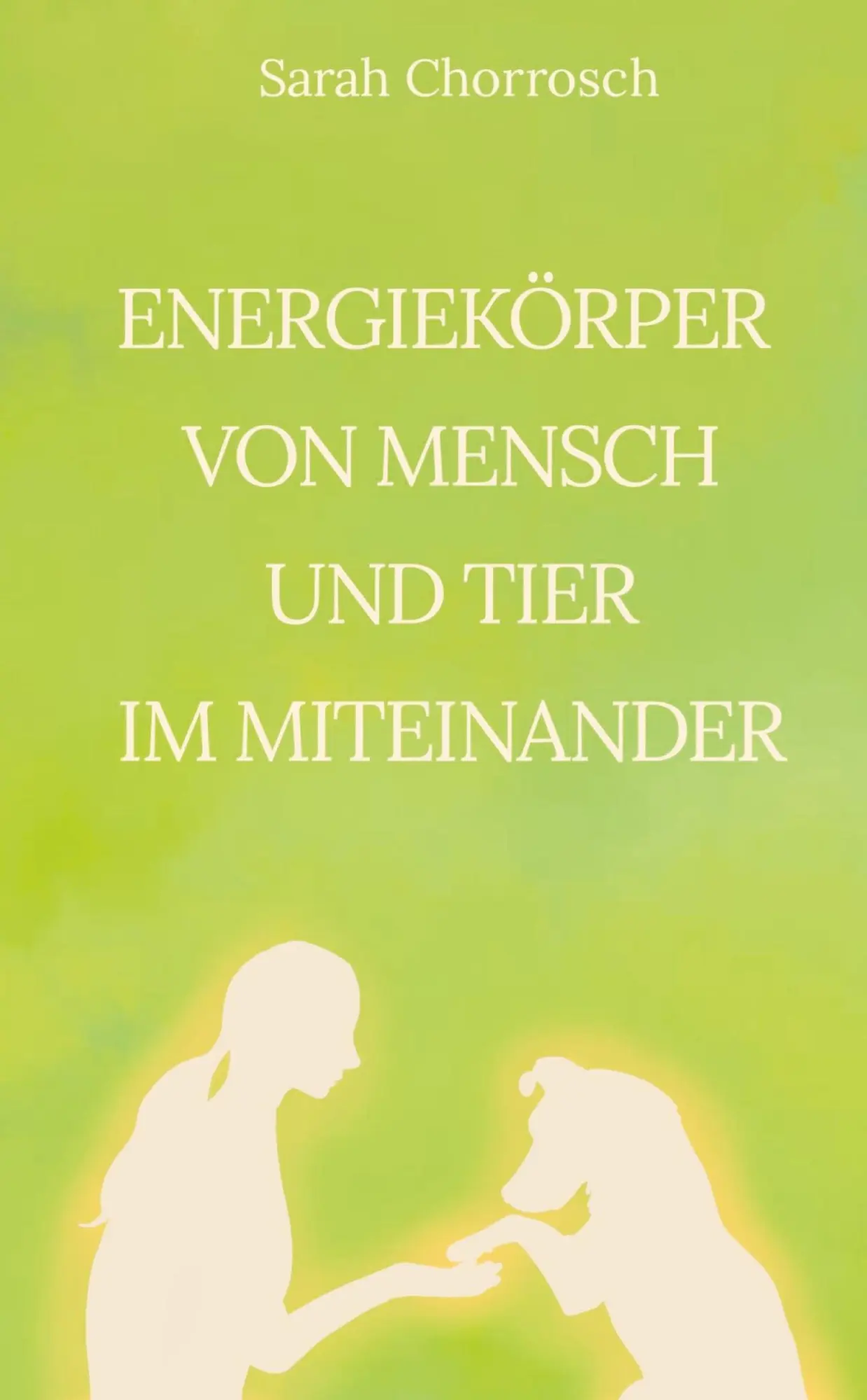 Cover: 9783384647719 | Energiekörper von Mensch und Tier im Miteinander | Sarah Chorrosch
