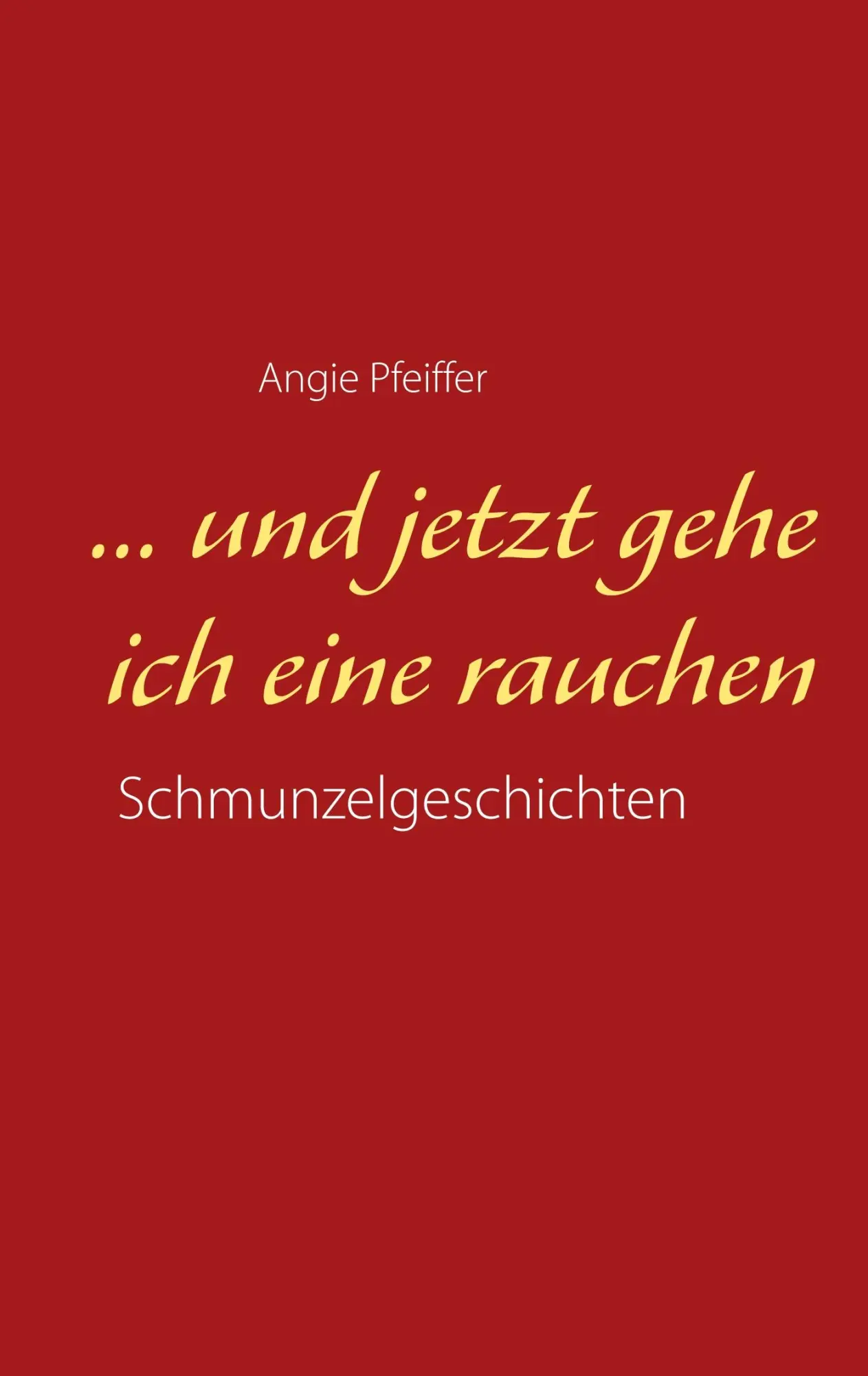 Cover: 9783748148319 | ... und jetzt gehe ich eine rauchen | Angie Pfeiffer | Taschenbuch