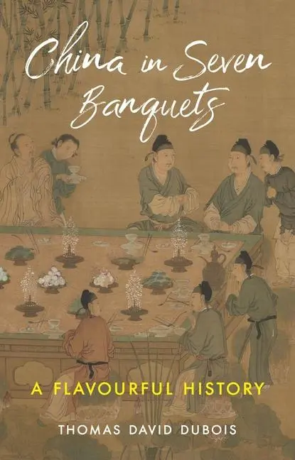 Cover: 9781789148619 | China in Seven Banquets | A Flavourful History | Thomas David Dubois