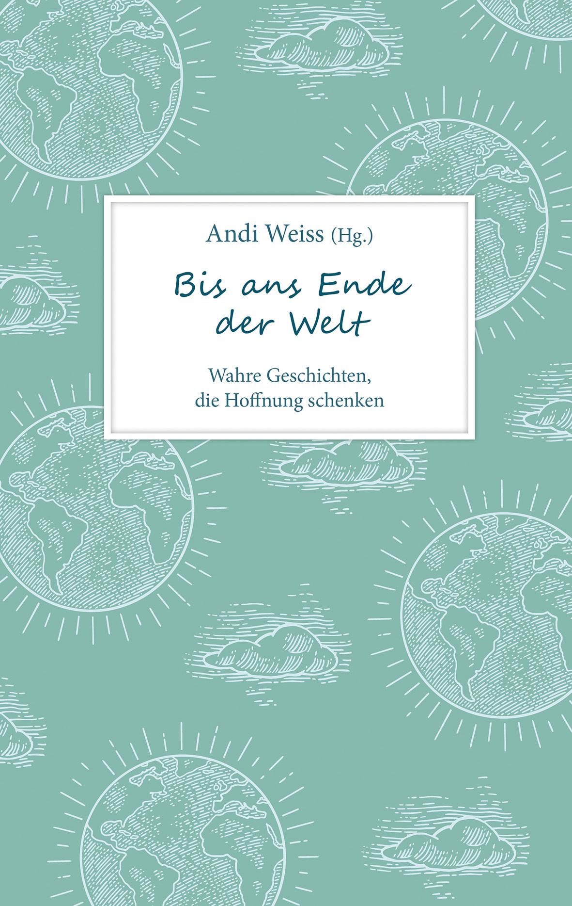 Cover: 9783957349019 | Bis ans Ende der Welt | Wahre Geschichten, die Hoffnung schenken