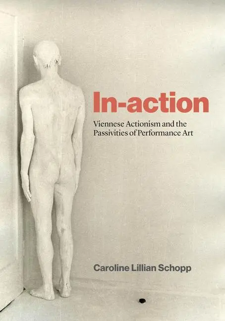 Cover: 9780226839219 | In-Action | Viennese Actionism and the Passivities of Performance Art