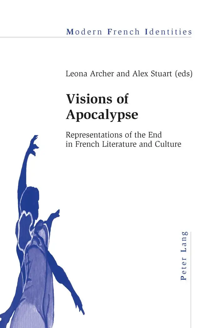 Visions of Apocalypse: Representations of the End in French Literature and Culture (Modern French Identities)