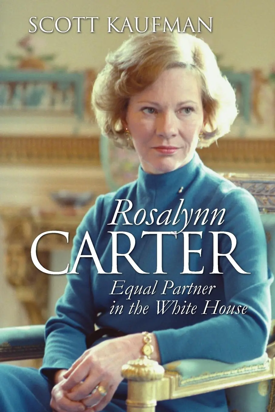 Cover: 9780700639519 | Rosalynn Carter | Equal Partner in the White House | Scott Kaufman