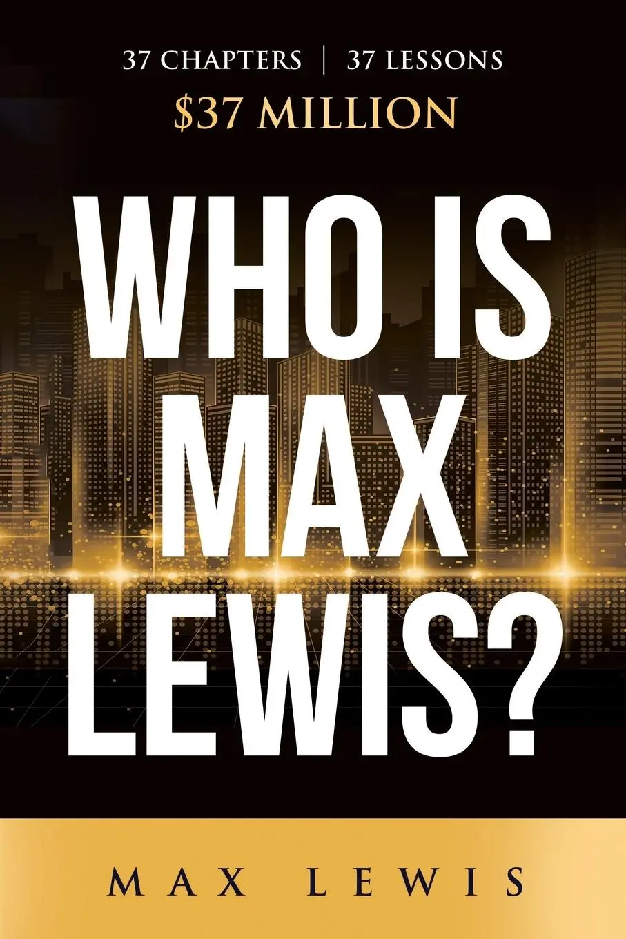 Cover: 9798985359619 | Who is Max Lewis? | 37 Chapters ¿ 37 Lessons ¿ $37 Million | Max Lewis Cover: 9798985359619 | Who is Max Lewis? | 37 Chapters ¿ 37 Lessons ¿ $37 Million | Max Lewis