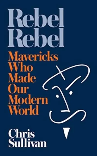 Cover: 9781789650020 | Rebel Rebel | How Mavericks Made Our Modern World | Chris Sullivan