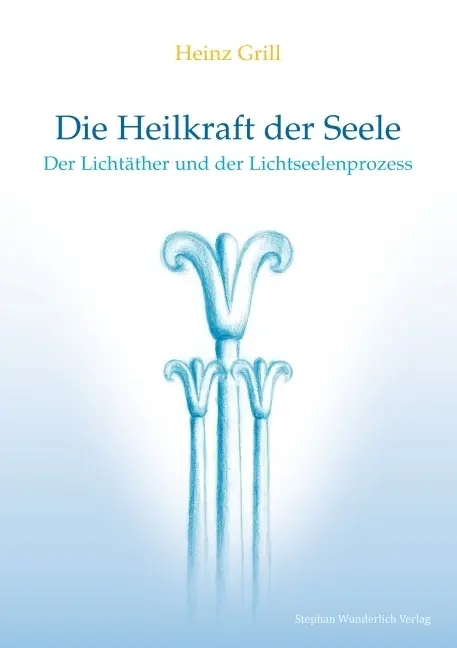 Cover: 9783981720020 | Die Heilkraft der Seele | Der Lichtäther und der Lichtseelenprozess Cover: 9783981720020 | Die Heilkraft der Seele | Der Lichtäther und der Lichtseelenprozess