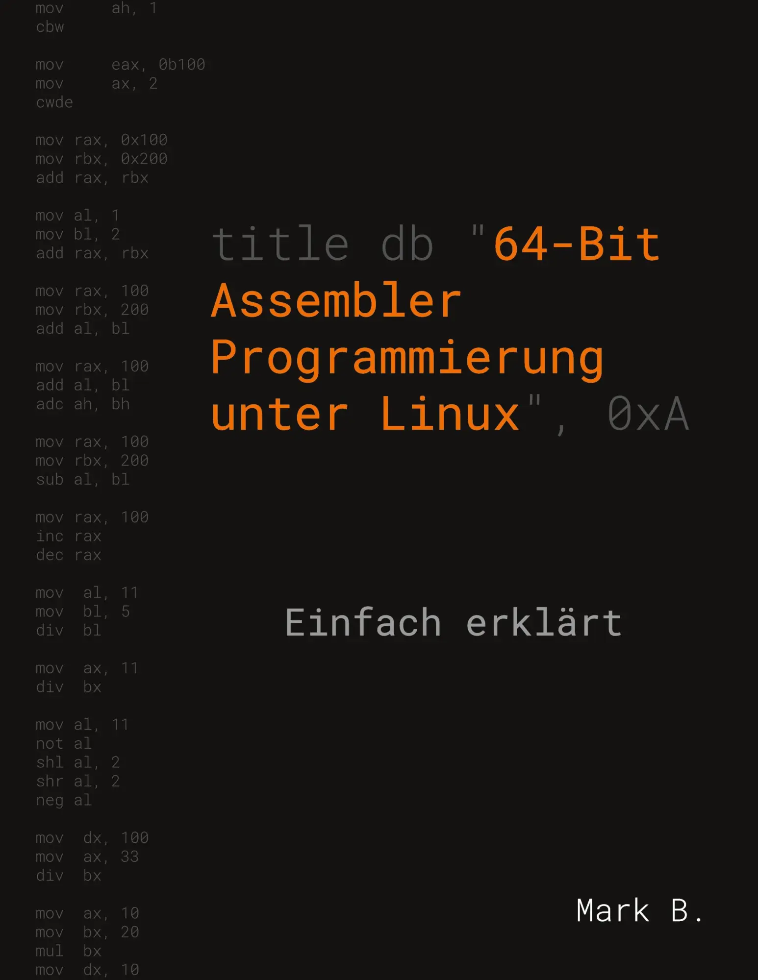 Cover: 9783751960120 | 64-Bit Assembler Programmierung unter Linux | Einfach erklärt | B. Cover: 9783751960120 | 64-Bit Assembler Programmierung unter Linux | Einfach erklärt | B.