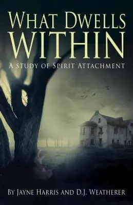 Cover: 9781785350320 | What Dwells Within: A Study of Spirit Attachment | Harris (u. a.)