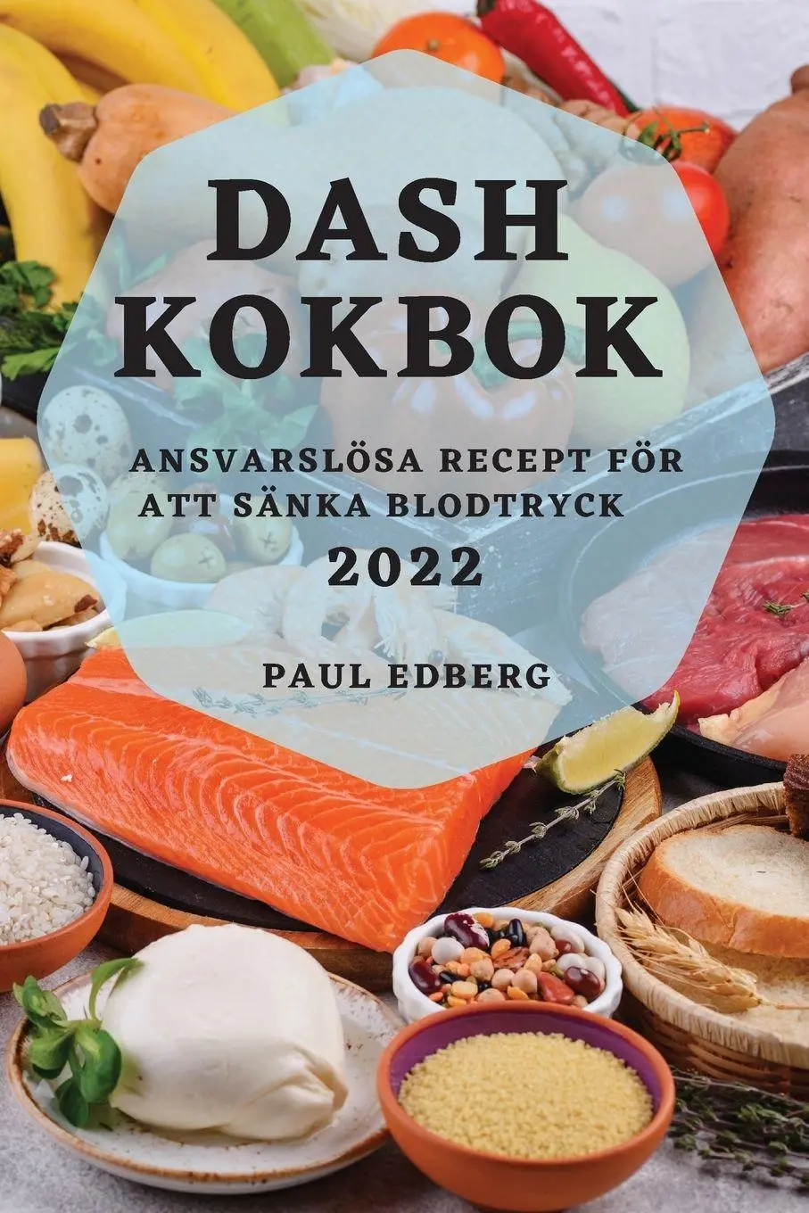Cover: 9781837890620 | DASH KOKBOK 2022 | ANSVARSLÖSA RECEPT FÖR ATT SÄNKA BLODTRYCK | Edberg