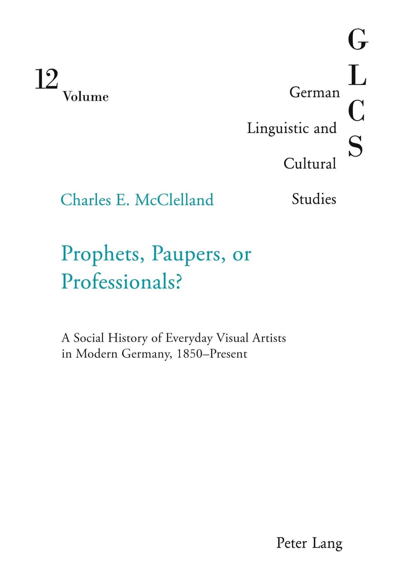 Prophets, Paupers or Professionals?: A Social History of Everyday Visual Artists in Modern Germany, 1850-Present (German Linguistic and Cultural Studies)