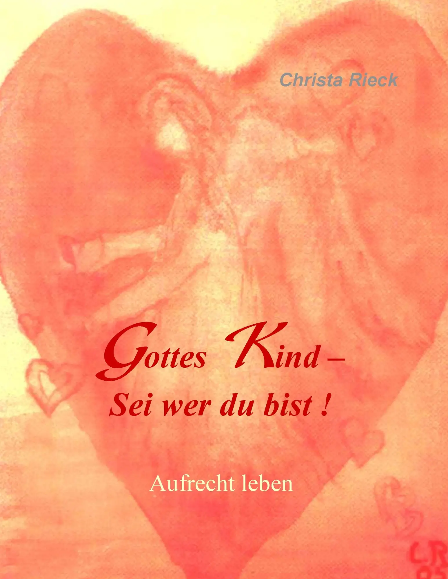 Cover: 9783735780720 | Gottes Kind - Sei wer du bist | Aufrecht leben | Christa Rieck | Buch
