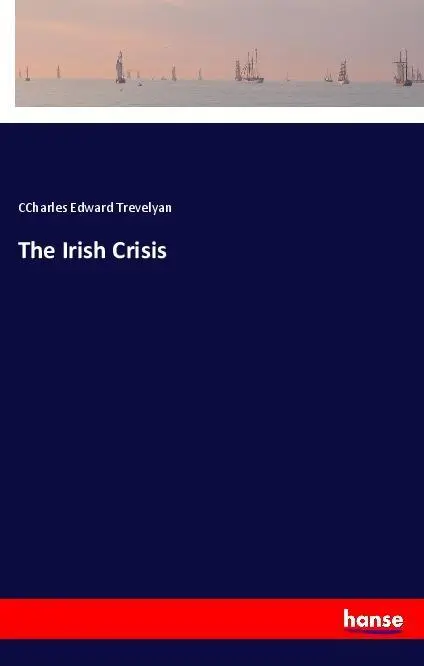 Cover: 9783337540920 | The Irish Crisis | CCharles Edward Trevelyan | Taschenbuch | 152 S.