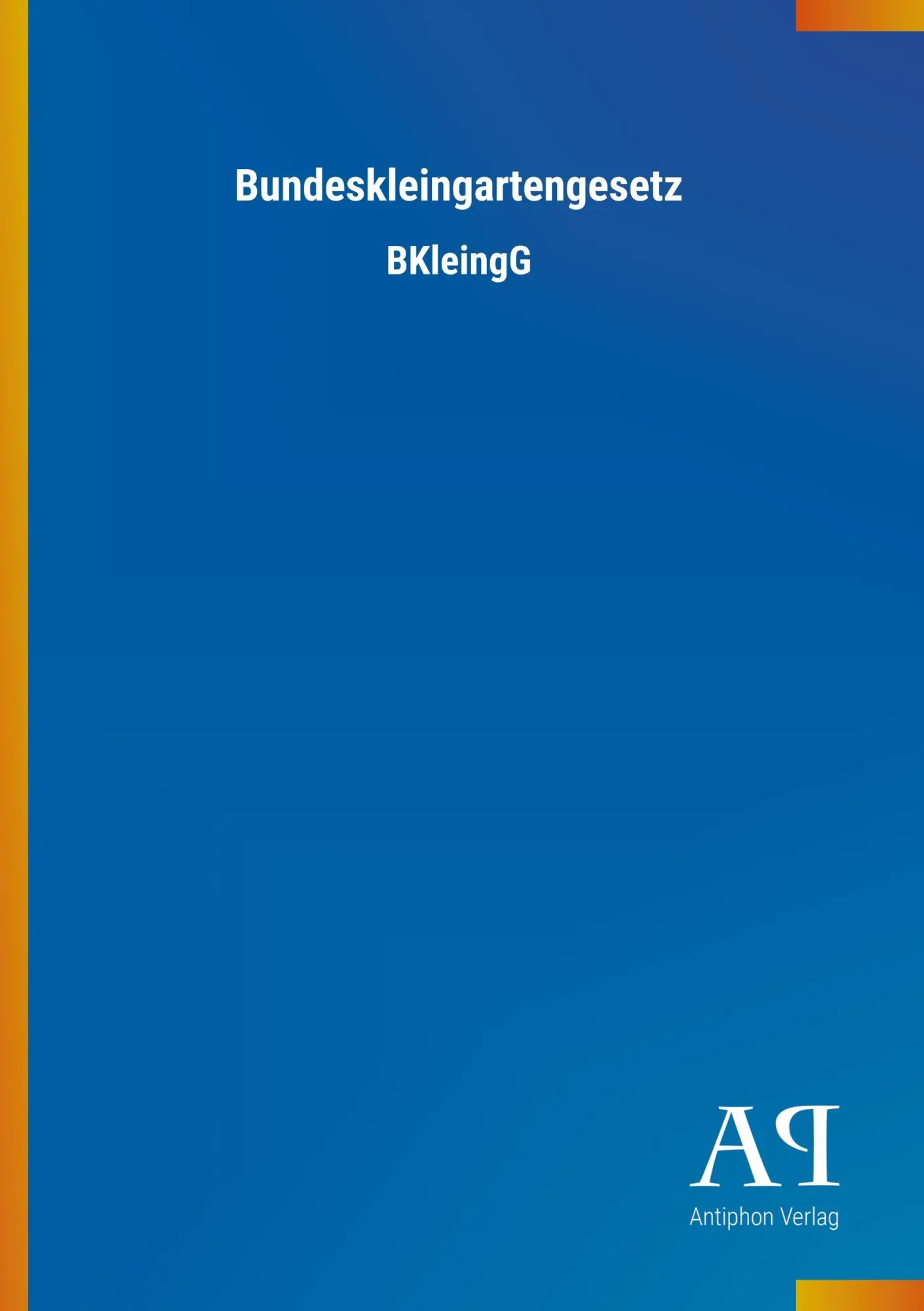 Cover: 9783731401520 | Bundeskleingartengesetz | BKleingG | Antiphon Verlag | Taschenbuch