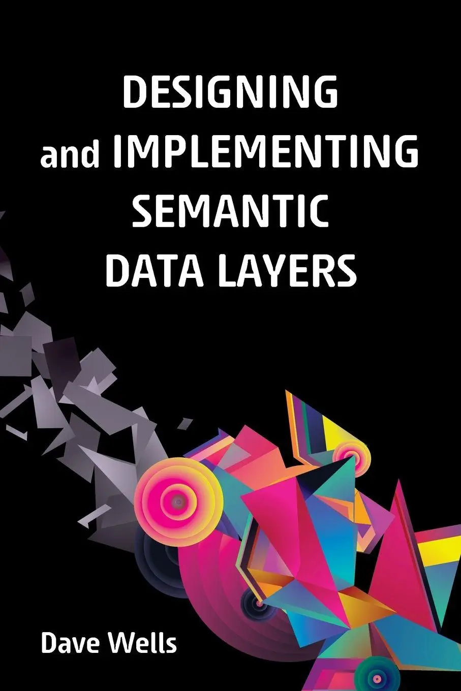 Cover: 9798898161620 | Designing and Implementing Semantic Data Layers | Dave Wells | Buch