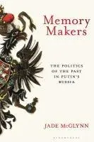 Cover: 9781350522220 | Memory Makers | The Politics of the Past in Putin's Russia | McGlynn