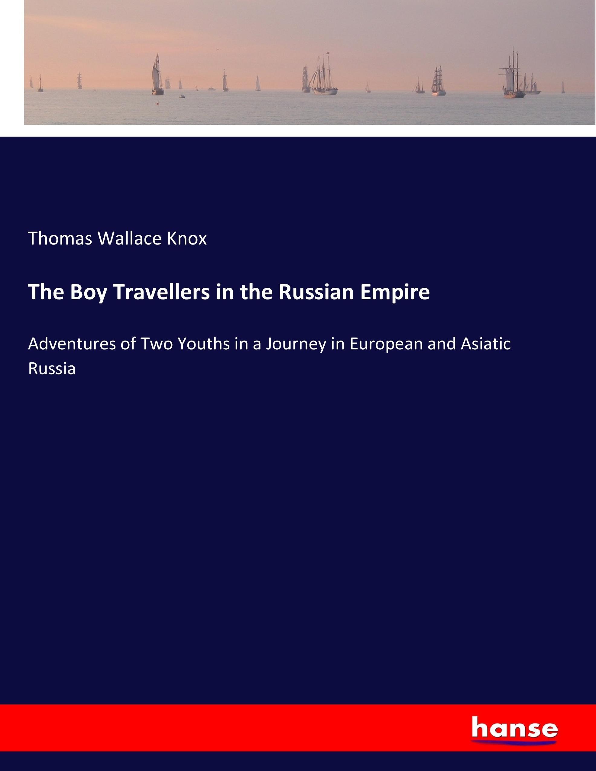 The Boy Travellers in the Russian Empire | Adventures of Two Youths in a Journey in European and Asiatic Russia | Thomas Wallace Knox | Taschenbuch | Paperback | 512 S. | Englisch | 2017 | hansebooks - Knox, Thomas Wallace