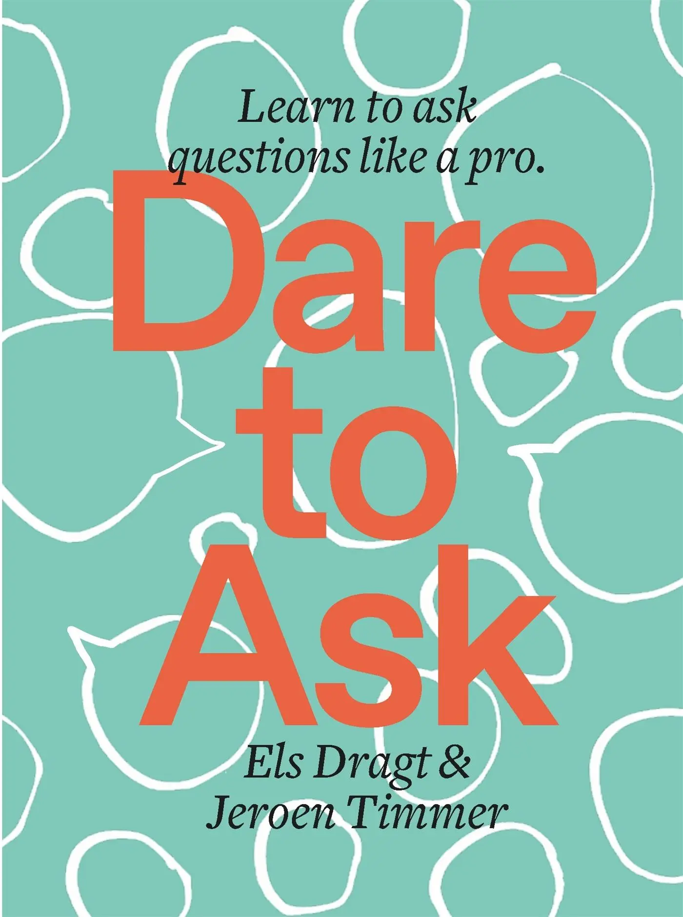 Cover: 9789063695620 | Dare to Ask | Learn to Ask Questions like a Pro | Els Dragt (u. a.)