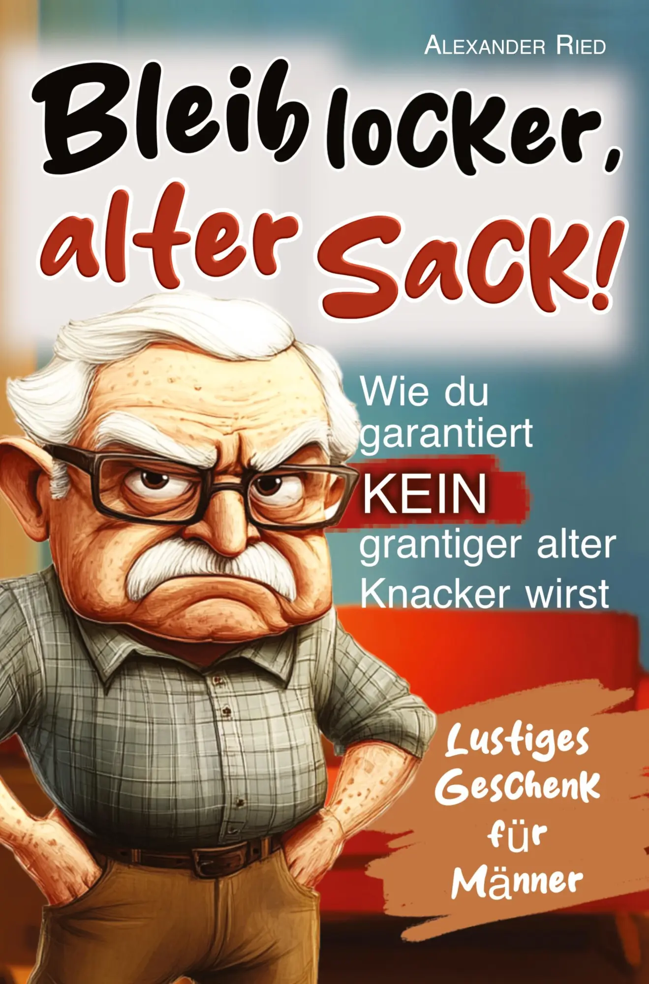 Cover: 9783911376020 | Bleib locker, alter Sack! Wie du garantiert kein grantiger alter...