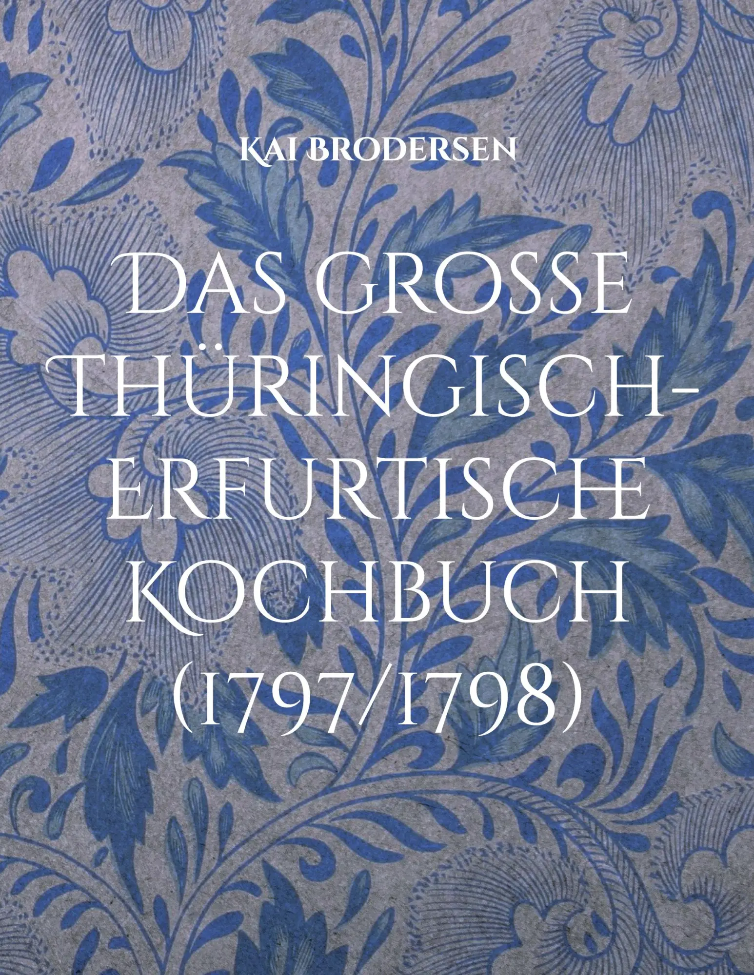 Cover: 9783939526520 | Das große Thüringisch-Erfurtische Kochbuch (1797/1798) | Kai Brodersen