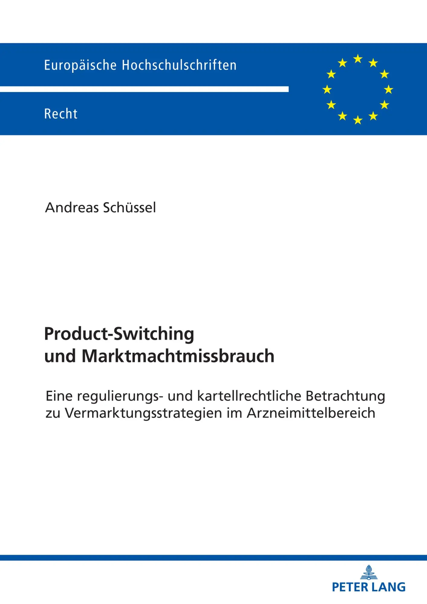 Product-Switching und Marktmachtmissbrauch: Eine regulierungs- und kartellrechtliche Betrachtung zu Vermarktungsstrategien im Arzneimittelbereich (Europäische Hochschulschriften Recht, Band 6217)