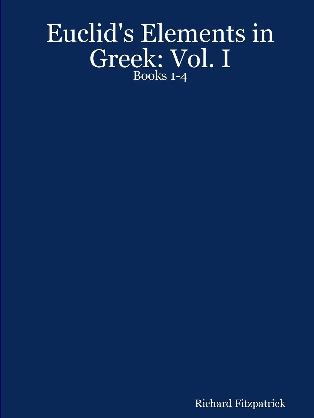 Cover: 9781411626720 | Euclid's Elements in Greek | Vol. I: Books 1-4 | Richard Fitzpatrick