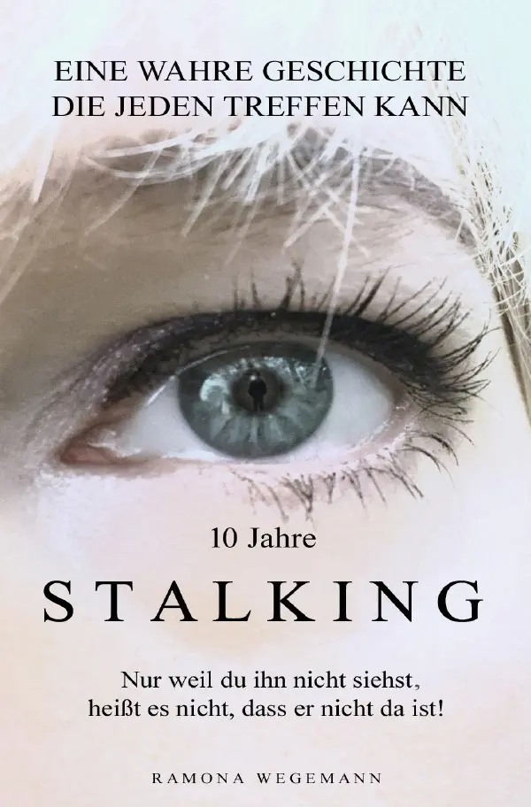 Cover: 9783754137420 | 10 Jahre Stalking - Nur weil Du ihn nicht siehst, heißt es nicht,...