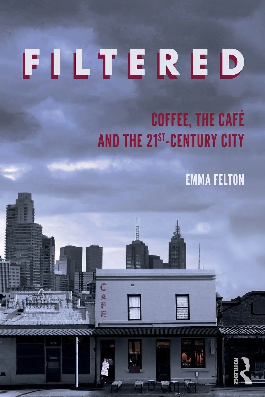 Cover: 9781138367920 | Filtered | Coffee, the Café and the 21st-Century City | Emma Felton