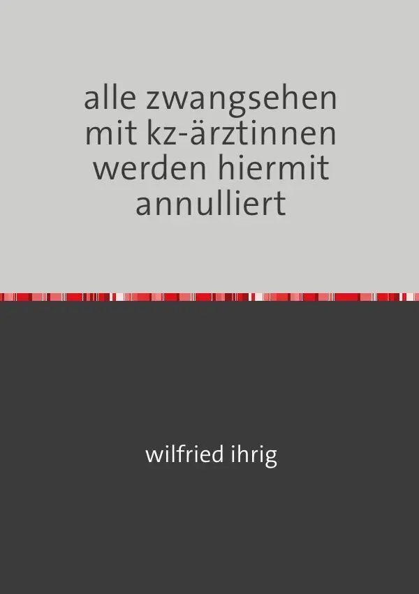 Cover: 9783752967920 | alle zwangsehen mit kz-ärztinnen werden hiermit annulliert | ihrig
