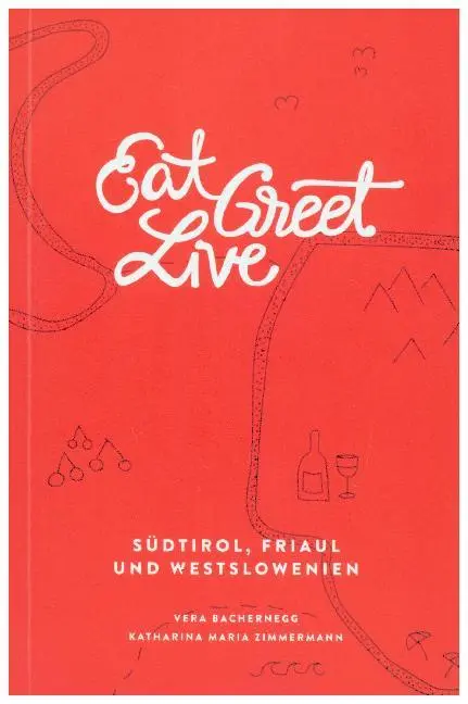 Cover: 9783950358520 | Eat Greet Live: Südtirol, Friaul und Westslowenien | Taschenbuch