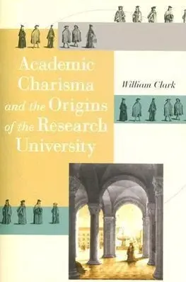 Cover: 9780226109220 | Academic Charisma and the Origins of the Research University | Clark