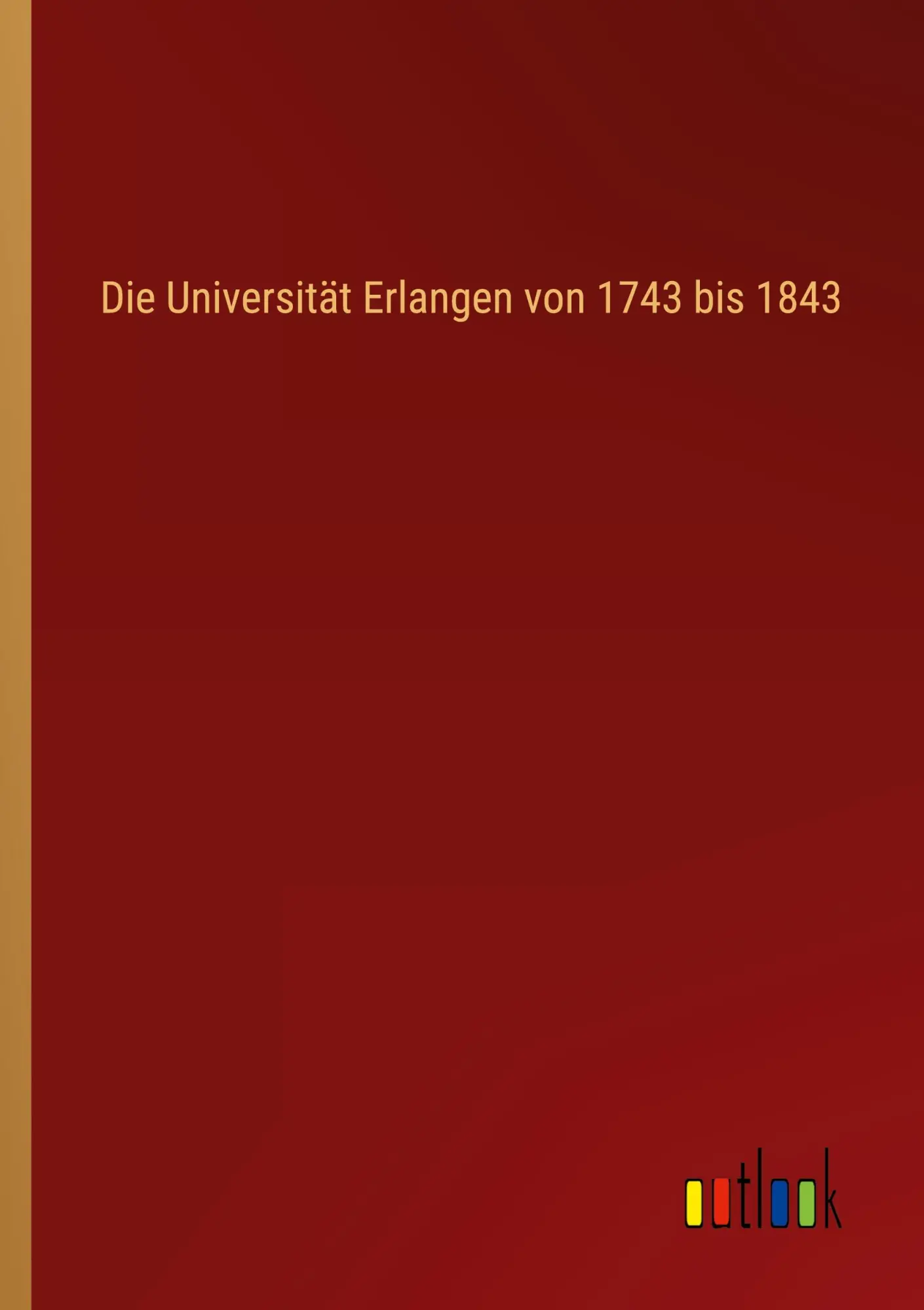 Die Universität Erlangen von 1743 bis 1843