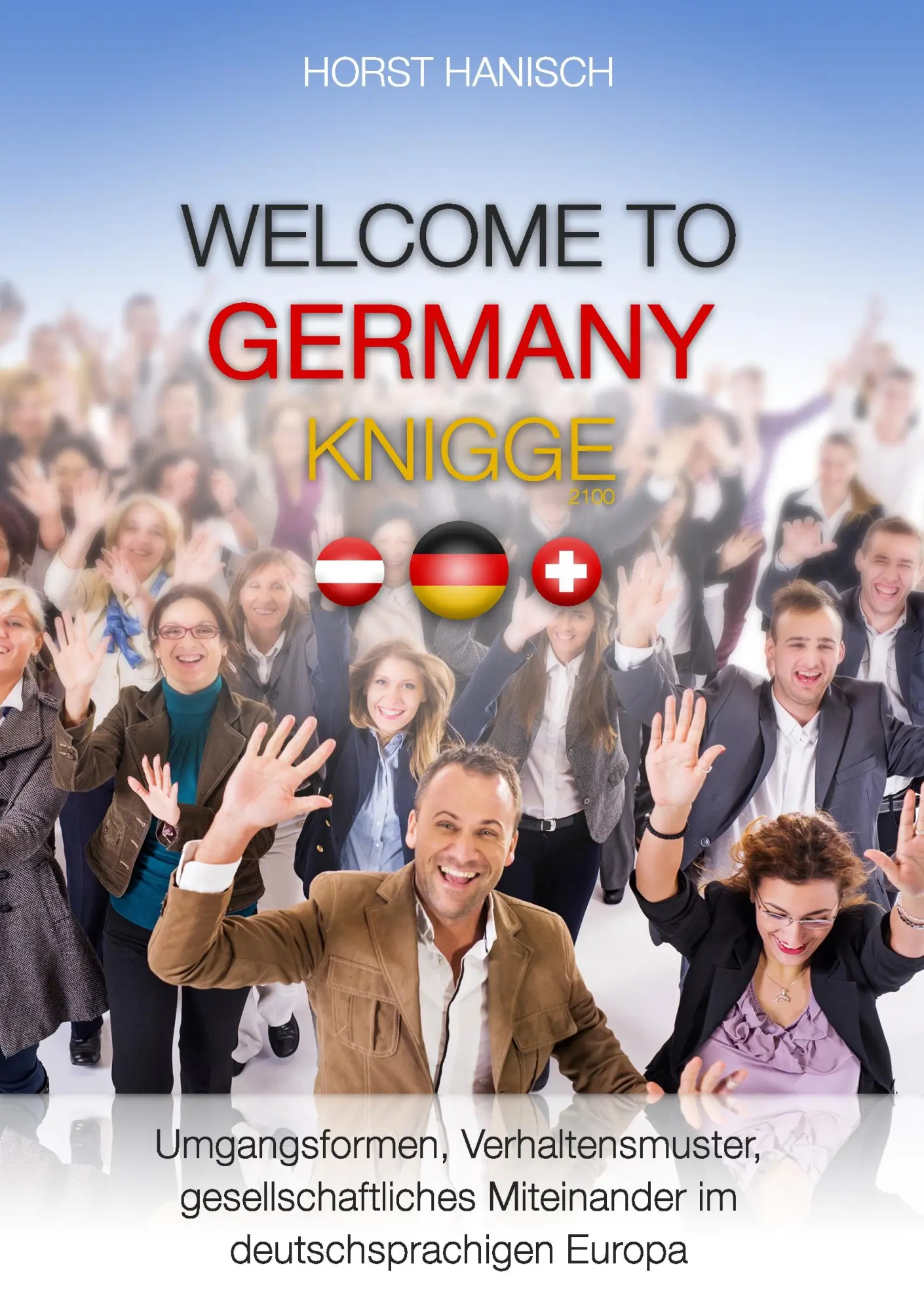 Welcome to Germany-Knigge 2100: Umgangsformen, Verhaltensmuster und gesellschaftliches Miteinander im deutschsprachigen Europa