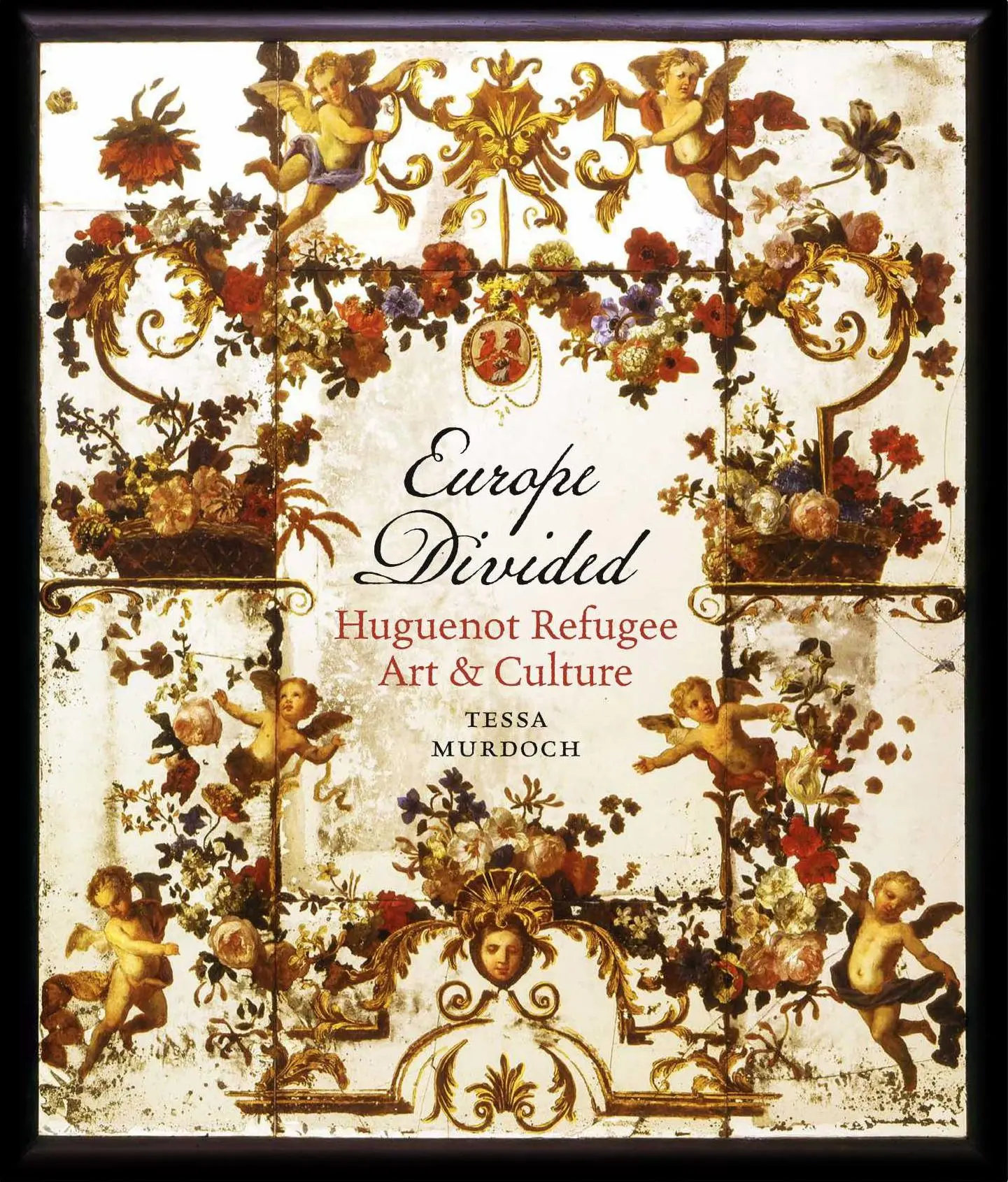 Cover: 9781838510121 | Europe Divided | Huguenot Refugee Art and Culture | Tessa Murdoch