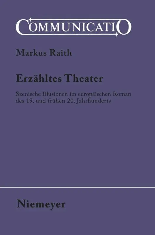 Erzähltes Theater: Szenische Illusionen im europäischen Roman des 19. und frühen 20. Jahrhunderts (Communicatio, 32, Band 32)