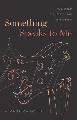Cover: 9780226830421 | Something Speaks to Me | Where Criticism Begins | Michel Chaouli