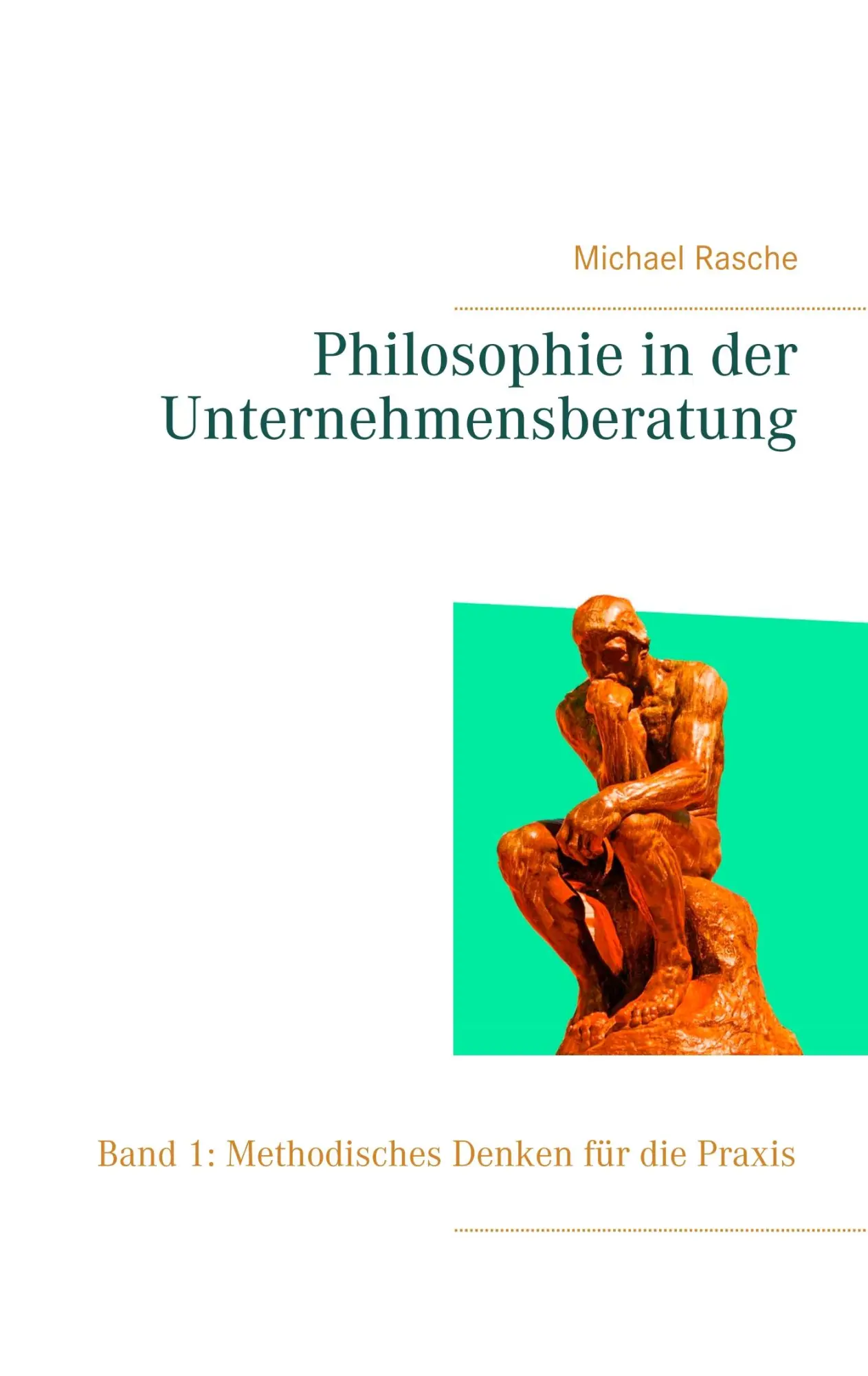 Cover: 9783748120421 | Philosophie in der Unternehmensberatung | Michael Rasche | Taschenbuch