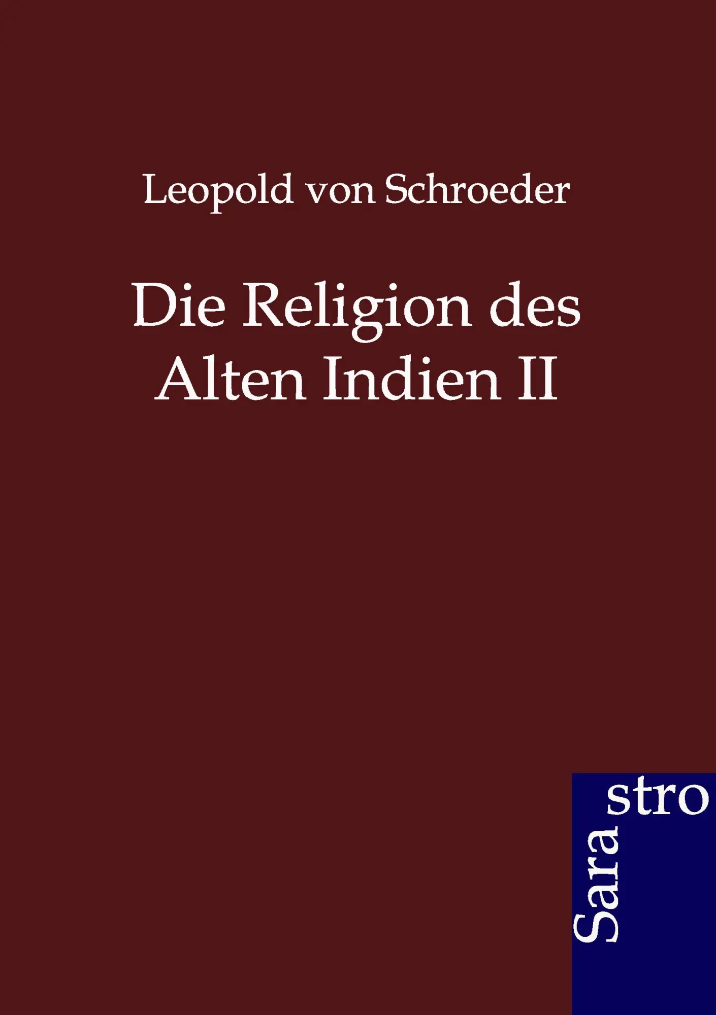 Cover: 9783864710421 | Die Religion des Alten Indien II | Leopold Von Schroeder | Taschenbuch