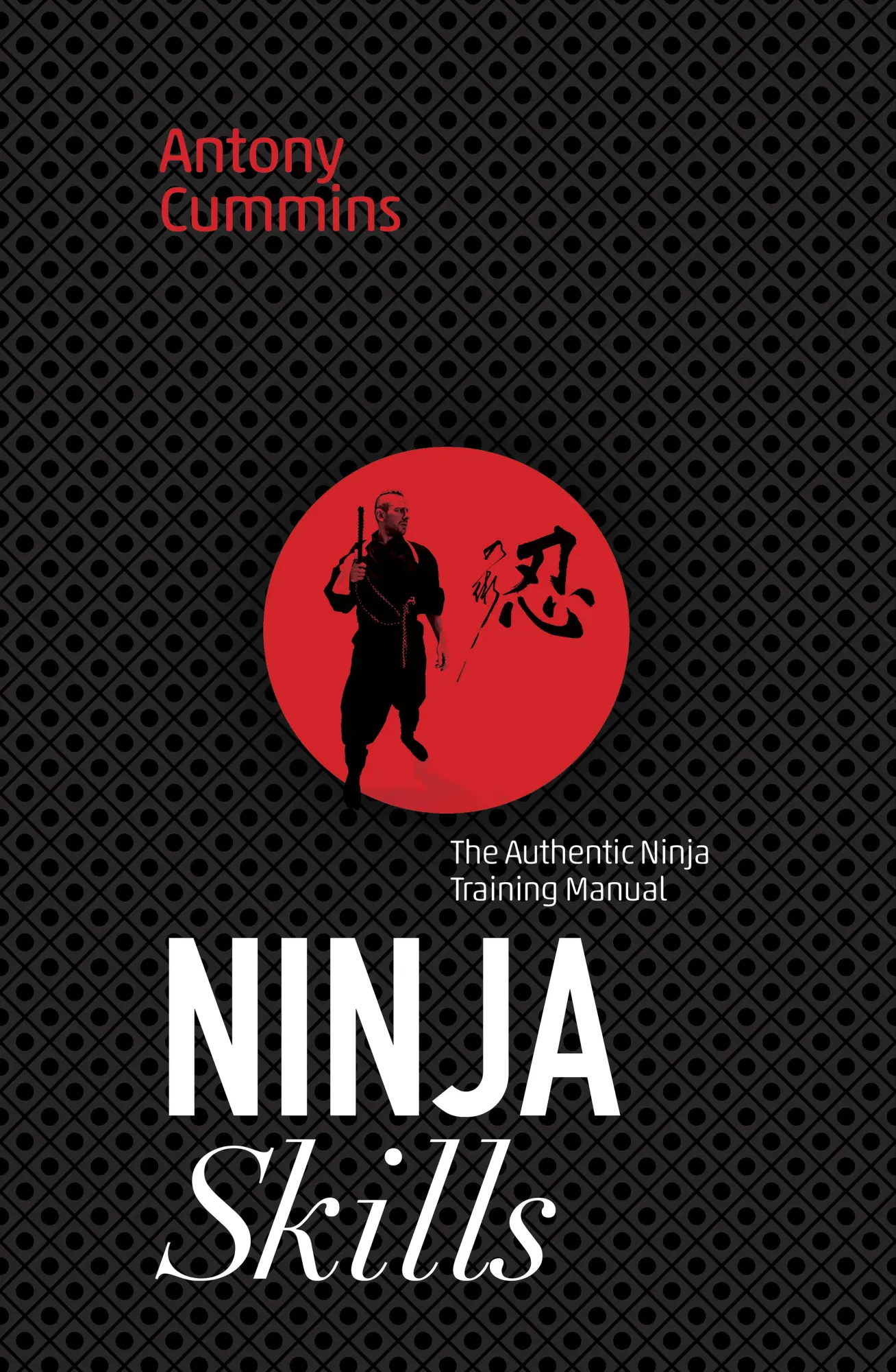 Cover: 9781786780621 | Ninja Skills | The Authentic Ninja Training Manual | Antony Cummins Cover: 9781786780621 | Ninja Skills | The Authentic Ninja Training Manual | Antony Cummins