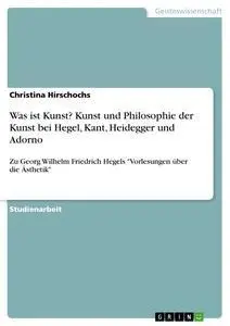 Cover: 9783668210721 | Was ist Kunst? Kunst und Philosophie der Kunst bei Hegel, Kant,...