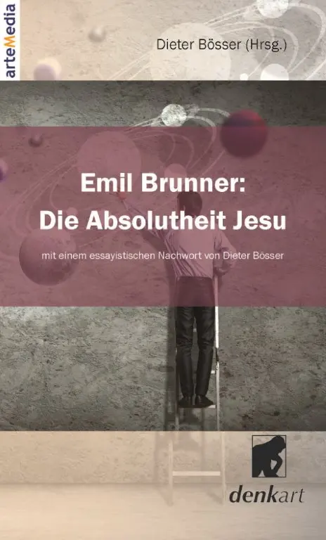 Cover: 9783905290721 | Emil Brunner: Die Absolutheit Jesu | Reihe: denkart. | Dieter Bösser