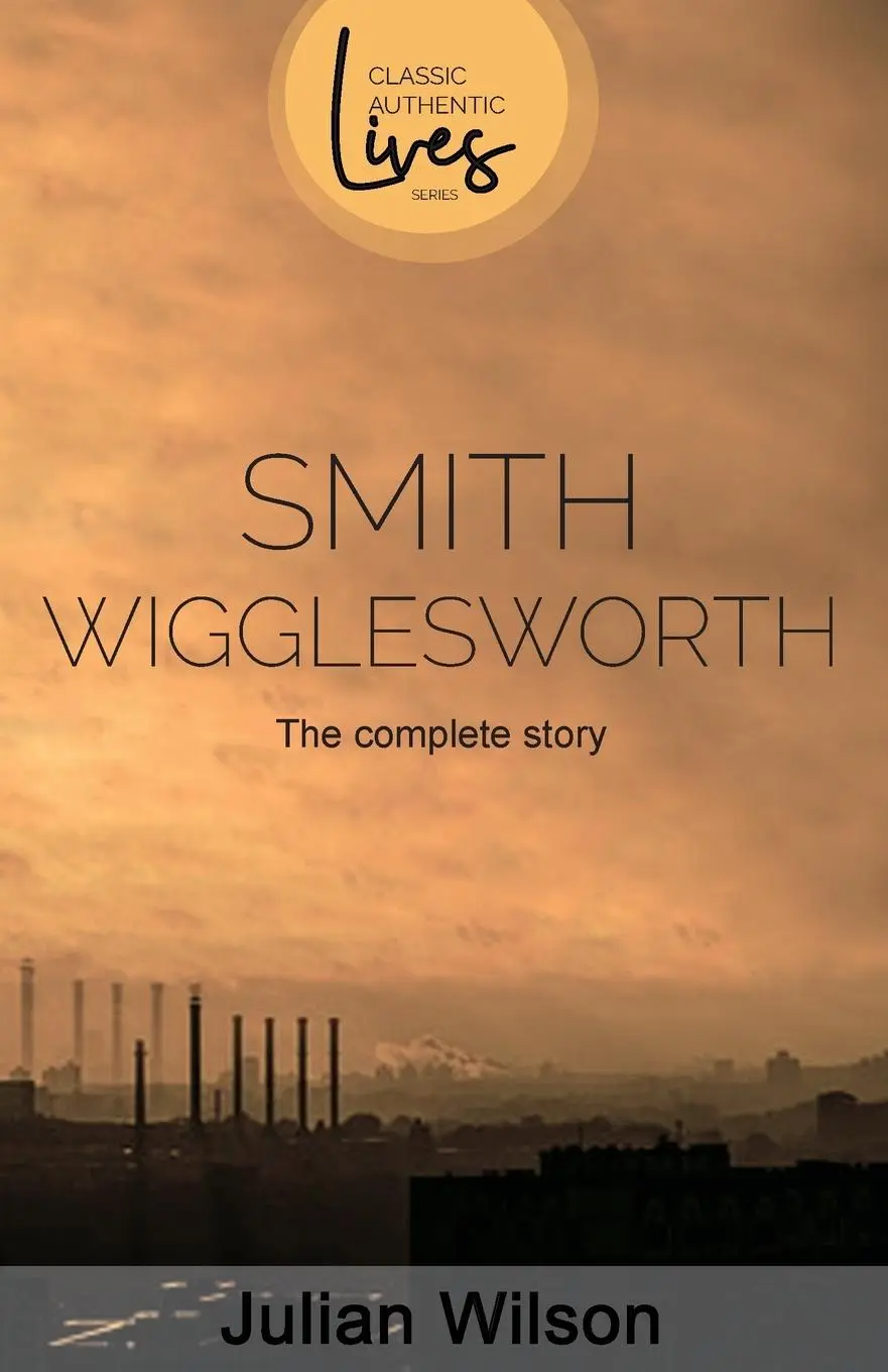Cover: 9781788931021 | Smith Wigglesworth | The Complete Story | Julian Wilson | Taschenbuch